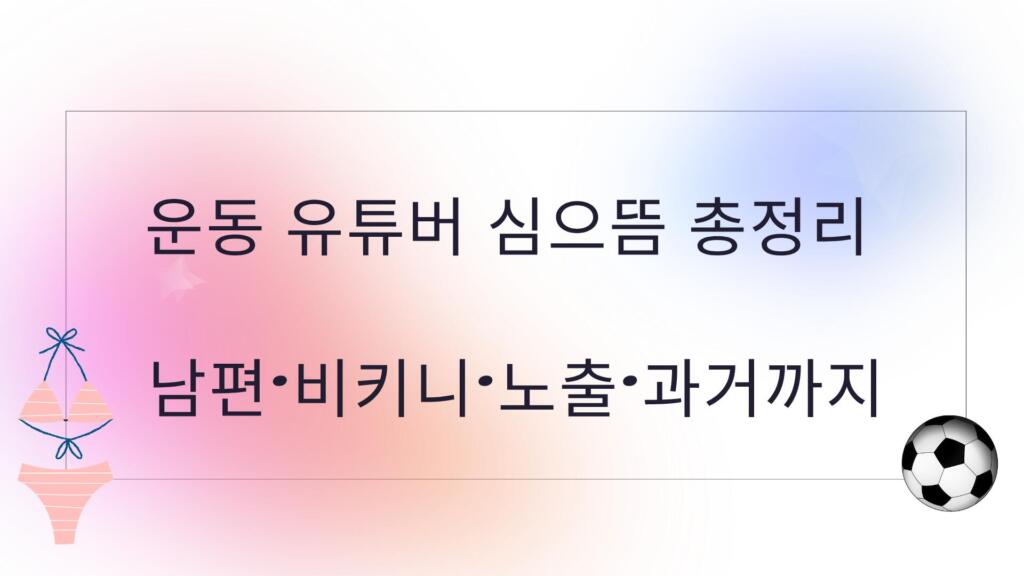 운동 유튜버 심으뜸 총정리 – 남편·비키니·노출·과거까지