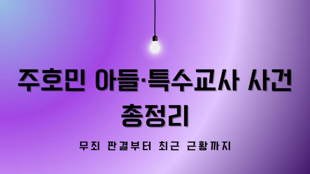 주호민 아들·특수교사 사건 총정리 – 무죄 판결부터 최근 근황까지