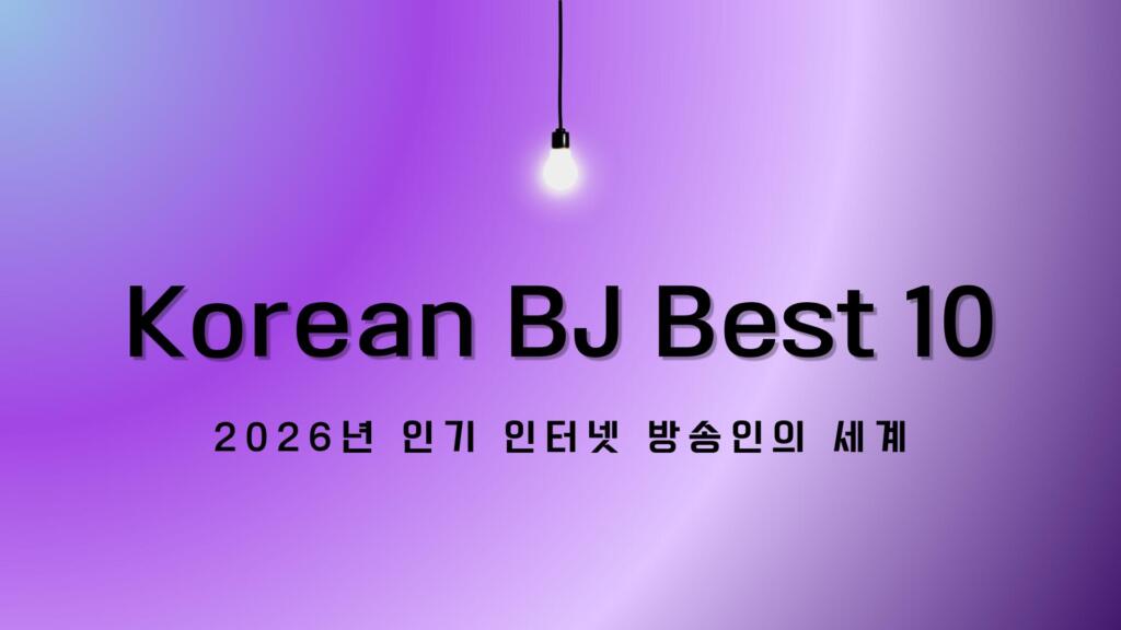 Korean BJ Best 10 – 2026년 인기 인터넷 방송인의 세계