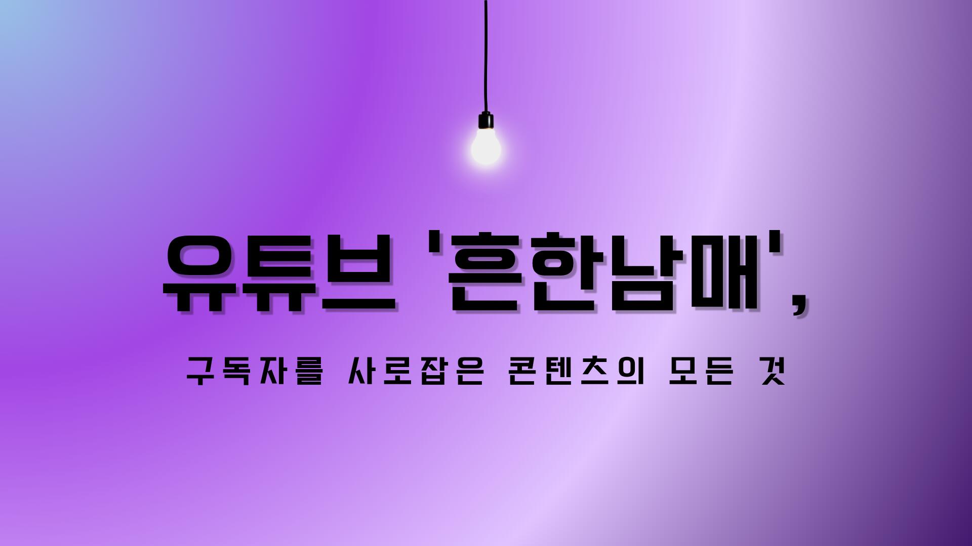 유튜브 ‘흔한남매’, 구독자를 사로잡은 콘텐츠의 모든 것