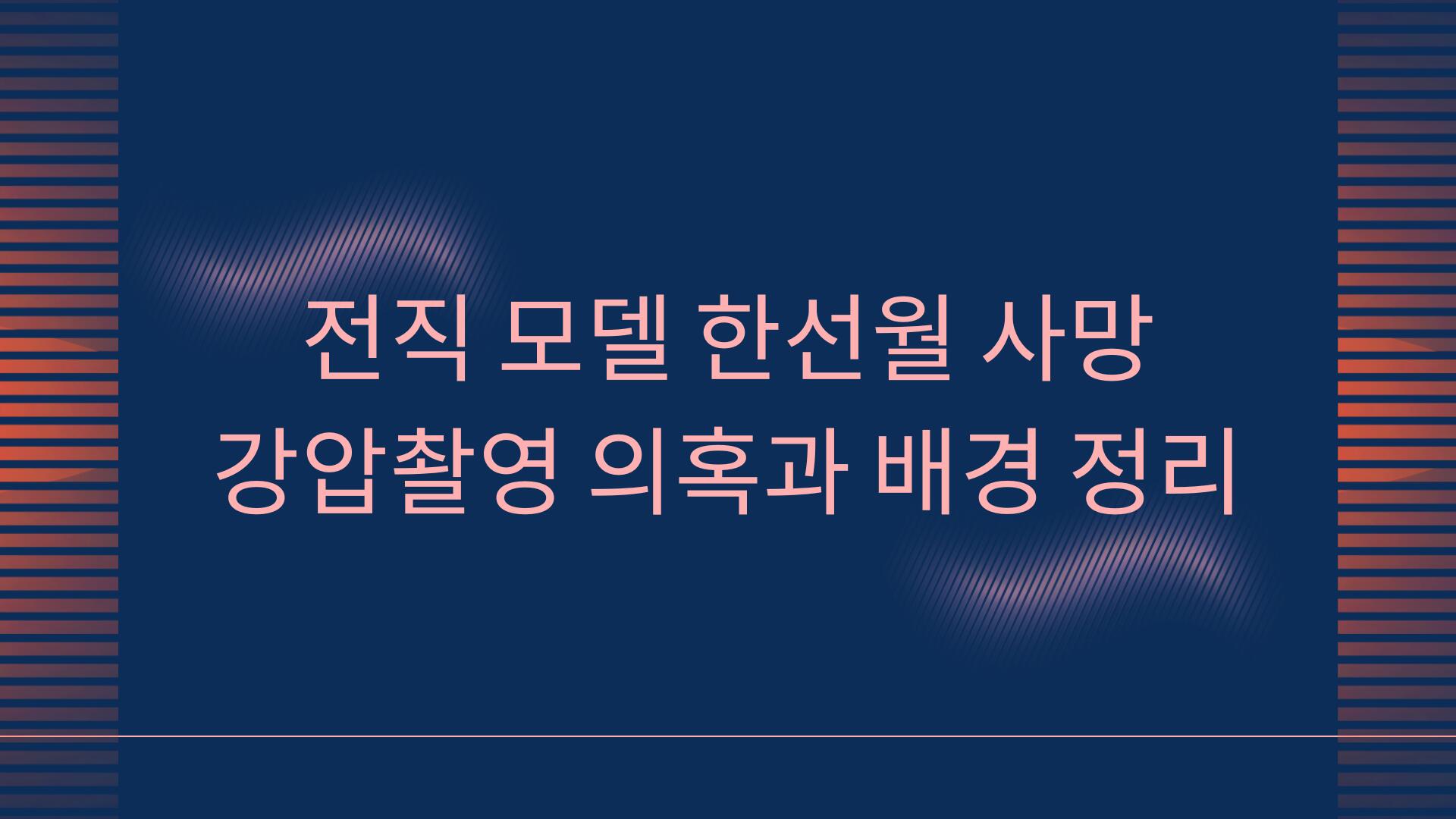 전직 모델 한선월 사망 – 강압촬영 의혹과 배경 정리