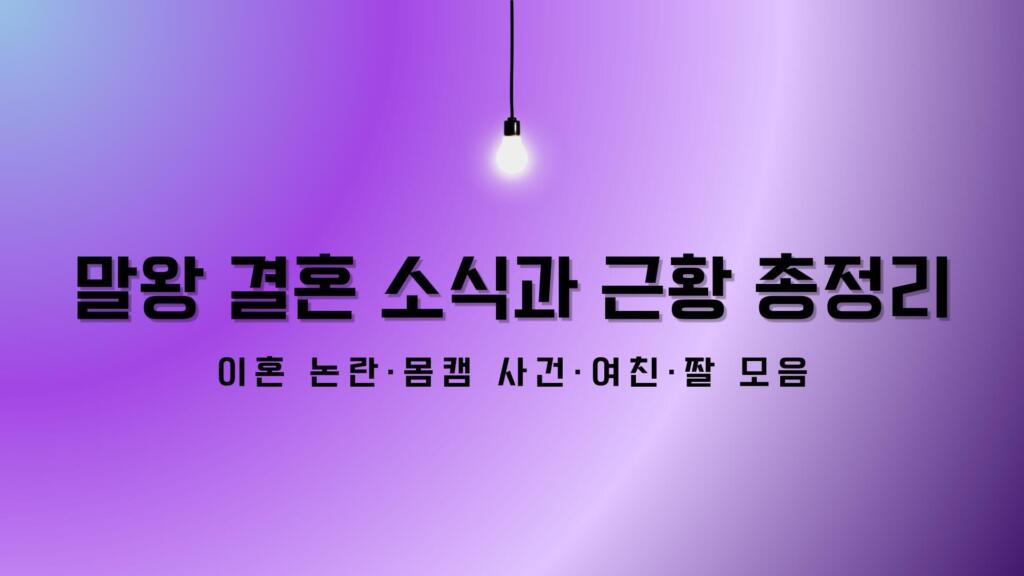 말왕 결혼 소식과 근황 총정리 – 이혼 논란·몸캠 사건·여친·짤 모음