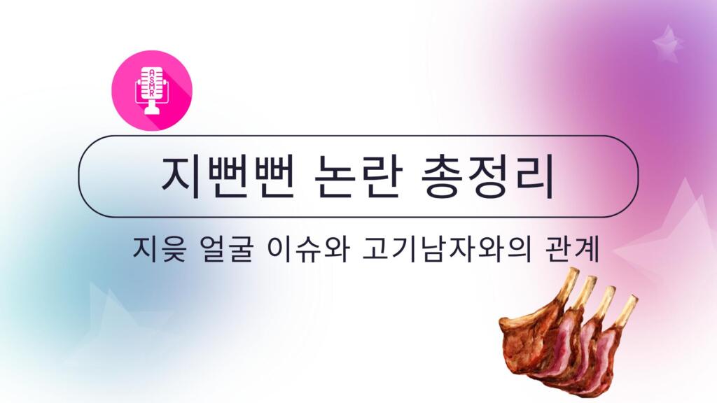 지뻔뻔 논란 총정리 – 지읒 얼굴 이슈와 고기남자와의 관계