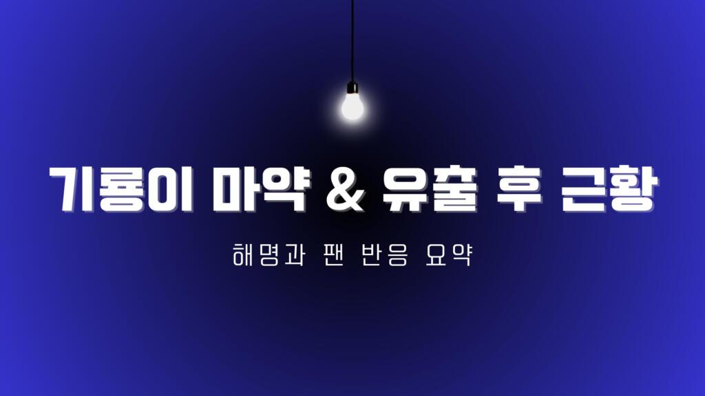 기룡이 마약 & 유출 후 근황 – 해명과 팬 반응 요약
