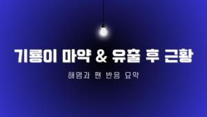 기룡이 마약 & 유출 후 근황 – 해명과 팬 반응 요약