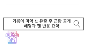 기룡이 마약 & 유출 후 근황 공개 – 해명과 팬 반응 요약