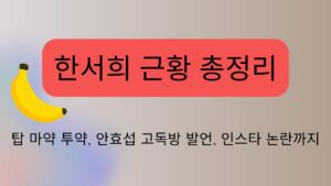 한서희 근황 총정리 – 탑 마약 투약, 안효섭 고독방 발언, 인스타 논란까지