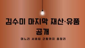 김수미 마지막 재산·유품 공개 – 며느리 서효림 근황까지 총정리