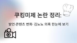 쿠킹미제 논란 정리: 발언·콘텐츠 변화· 김뇨뇨 의혹 한눈에 보기