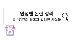 원정맨 논란 정리 – 특수강간죄 의혹과 알려진 사실들