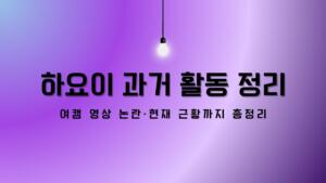 하요이 과거 활동 정리 – 여캠 영상 논란·현재 근황까지 총정리