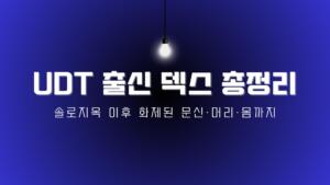 UDT 출신 덱스 총정리 – 솔로지옥 이후 화제된 문신·머리·몸까지