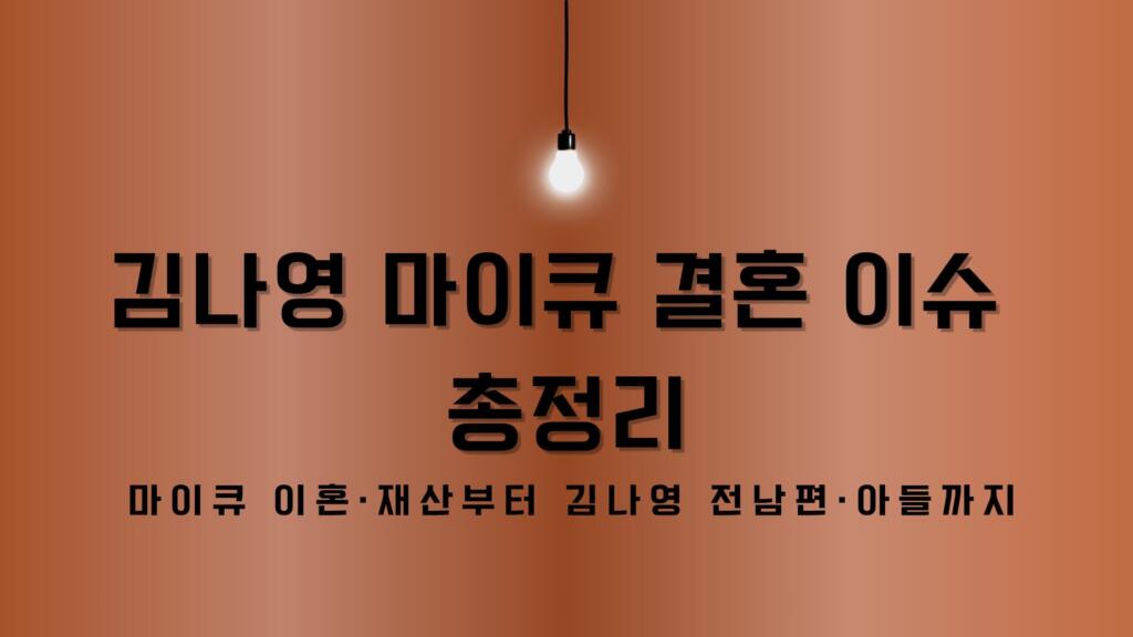 김나영 마이큐 결혼 이슈 총정리 – 마이큐 이혼·재산부터 김나영 전남편·아들까지