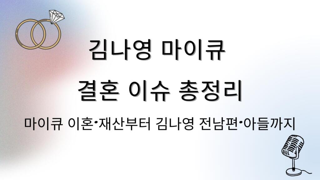 김나영 마이큐 결혼 이슈 총정리 – 마이큐 이혼·재산부터 김나영 전남편·아들까지