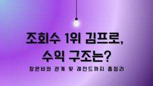 조회수 1위 김프로, 수익 구조는? 장은비와 관계 및 레전드까지 총정리