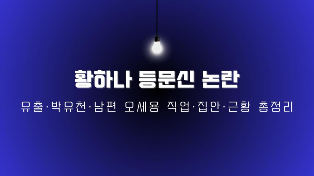 황하나 등문신 논란 – 유출·박유천·남편 오세용 직업·집안·근황 총정리